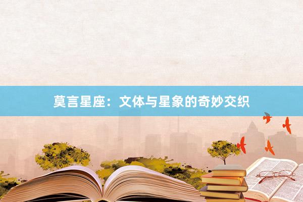莫言星座：文体与星象的奇妙交织